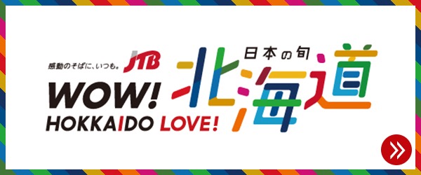 感動のそばに、いつも。JTB 日本の旬北海道 WOW!HOKKAIDO LOVE!
